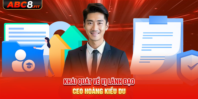 Khái quát về vị lãnh đạo CEO ABC8 Hoàng Kiều Du