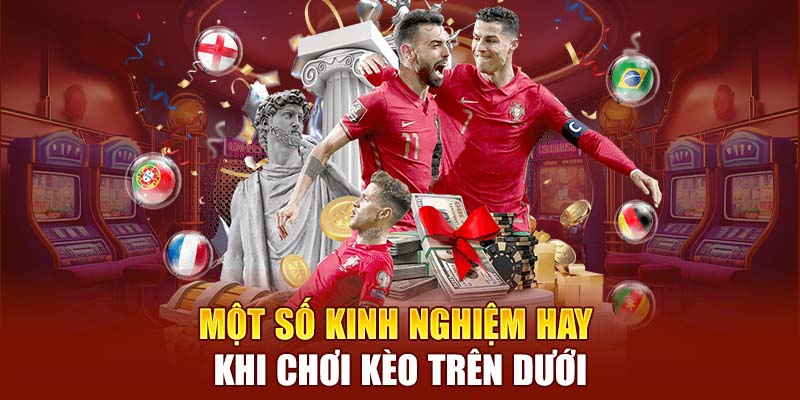 Một số kinh nghiệm hay khi chơi kèo trên dưới